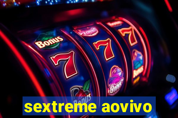 sextreme aovivo